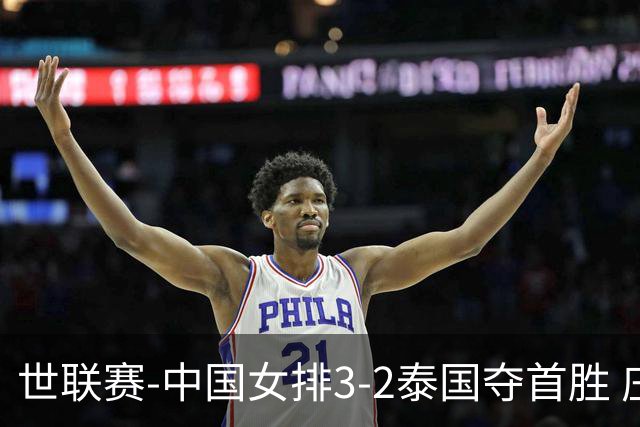 世联赛-中国女排3-2泰国夺首胜 庄宇珊狂轰21分冠全场